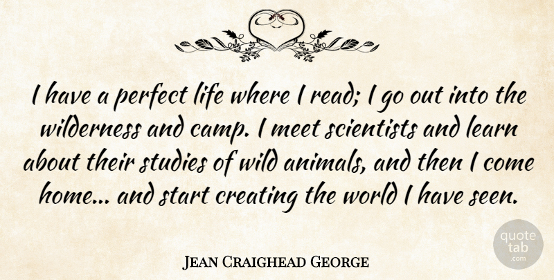 Jean Craighead George Quote About Creating, Home, Learn, Life, Meet: I Have A Perfect Life...