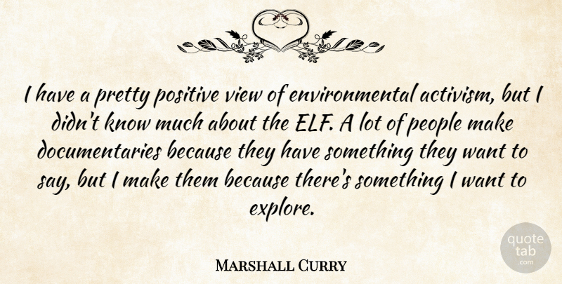 Marshall Curry Quote About Environmental, People, Positive: I Have A Pretty Positive...