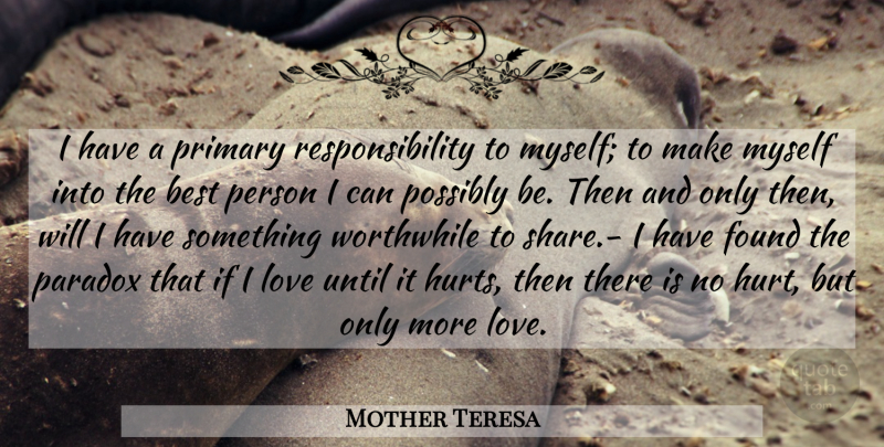Mother Teresa Quote About Hurt, Responsibility, Paradox: I Have A Primary Responsibility...