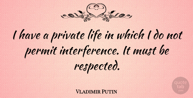 Vladimir Putin Quote About Permit, Private Life, Interference: I Have A Private Life...