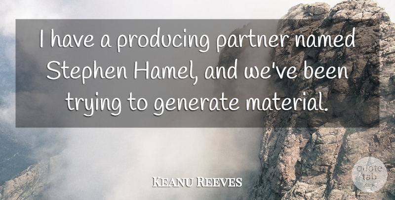 Keanu Reeves Quote About Trying, Partners, Materials: I Have A Producing Partner...