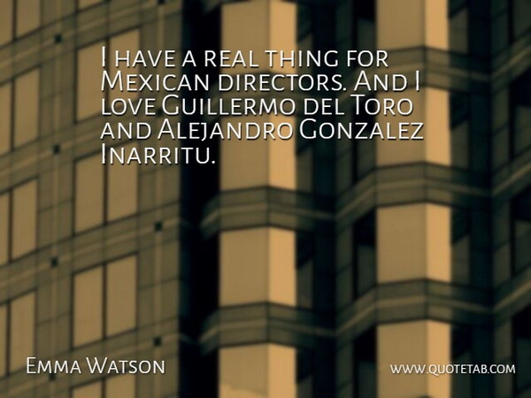 Emma Watson Quote About Real, Mexican, Directors: I Have A Real Thing...
