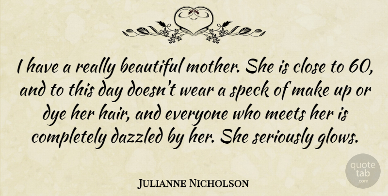 Julianne Nicholson Quote About Close, Dye, Meets, Seriously, Wear: I Have A Really Beautiful...