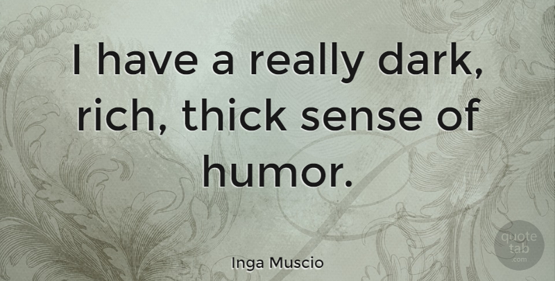 Inga Muscio Quote About Dark, Sense Of Humor, Rich: I Have A Really Dark...