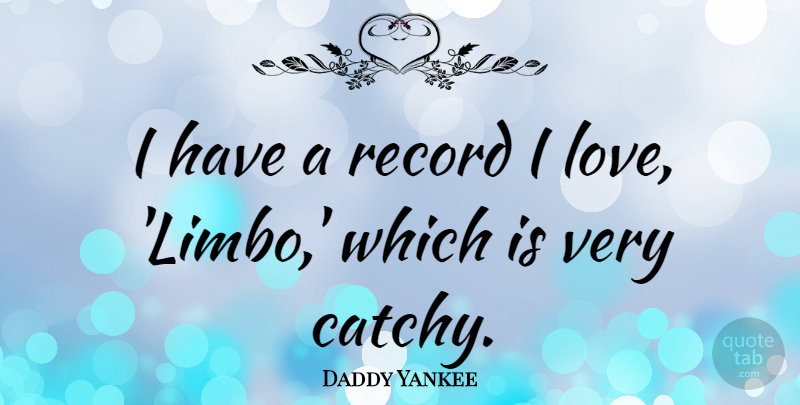 Daddy Yankee Quote About Love, Record: I Have A Record I...