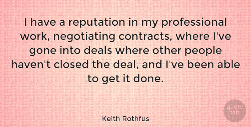 Keith Rothfus Quote About People, Gone, Done: I Have A Reputation In...