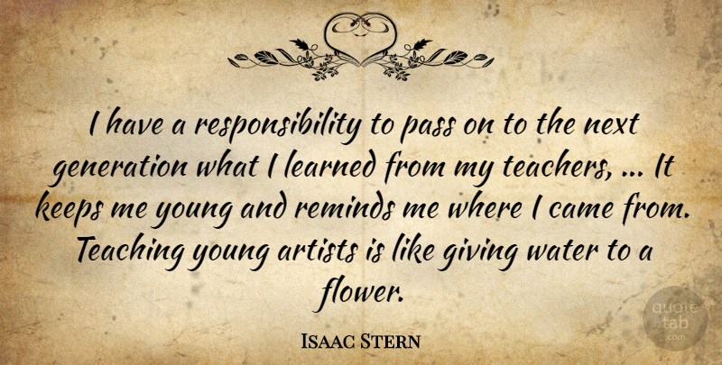 Isaac Stern Quote About Music, Teacher, Flower: I Have A Responsibility To...