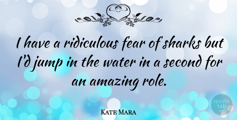 Kate Mara Quote About Sharks, Water, Roles: I Have A Ridiculous Fear...