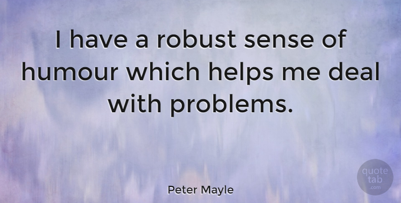 Peter Mayle Quote About Helps, Robust: I Have A Robust Sense...