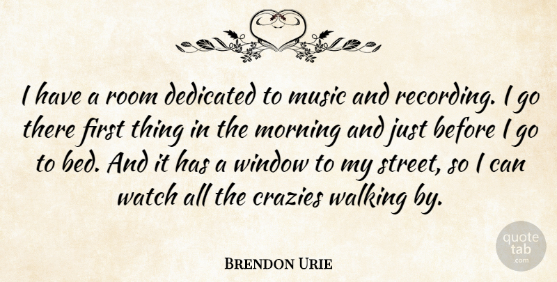 Brendon Urie Quote About Crazies, Dedicated, Morning, Music, Room: I Have A Room Dedicated...
