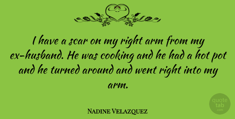Nadine Velazquez Quote About Husband, Cooking, Arms: I Have A Scar On...