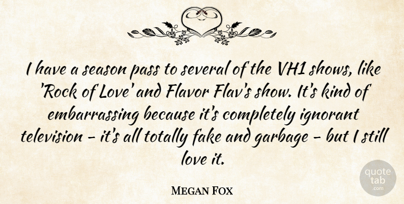 Megan Fox Quote About Flavor, Garbage, Ignorant, Love, Pass: I Have A Season Pass...