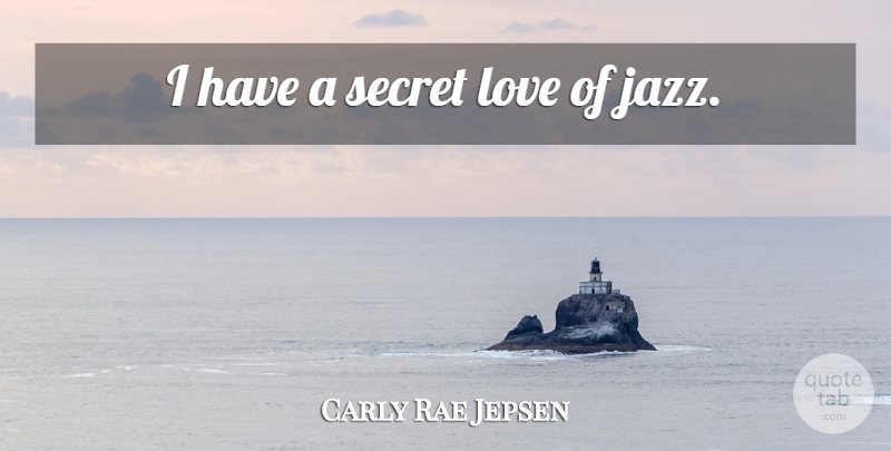 Carly Rae Jepsen Quote About Secret Love, Secret, Jazz: I Have A Secret Love...