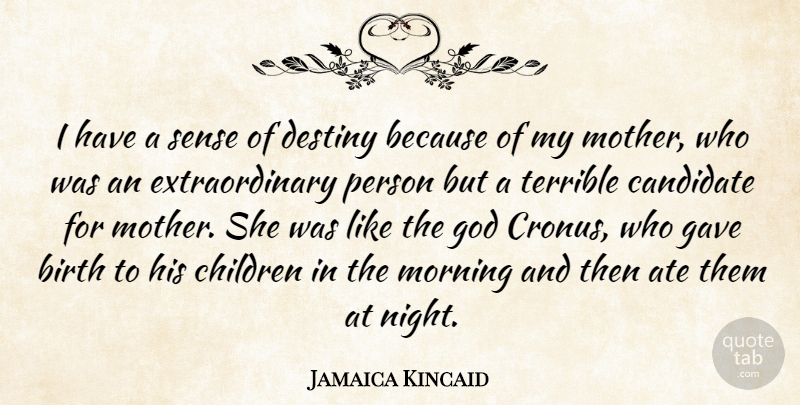Jamaica Kincaid Quote About Ate, Birth, Candidate, Children, Destiny: I Have A Sense Of...