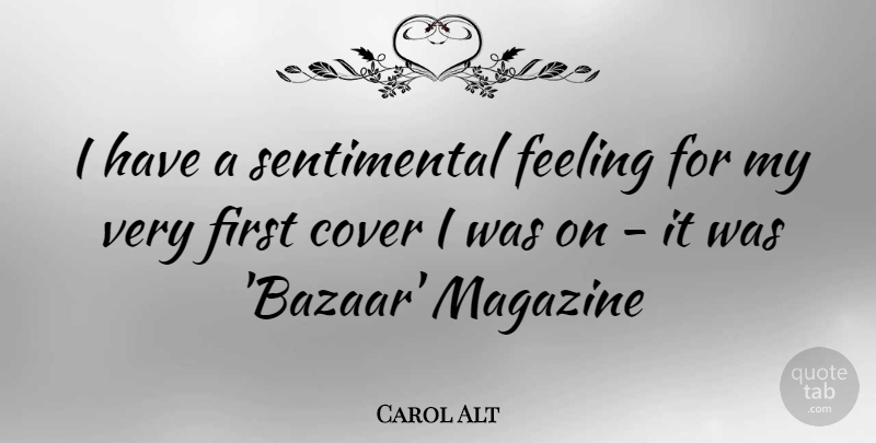 Carol Alt Quote About Feelings, Firsts, Sentimental: I Have A Sentimental Feeling...