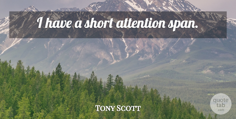 Tony Scott Quote About Hair, Attention, Short Attention Spans: I Have A Short Attention...