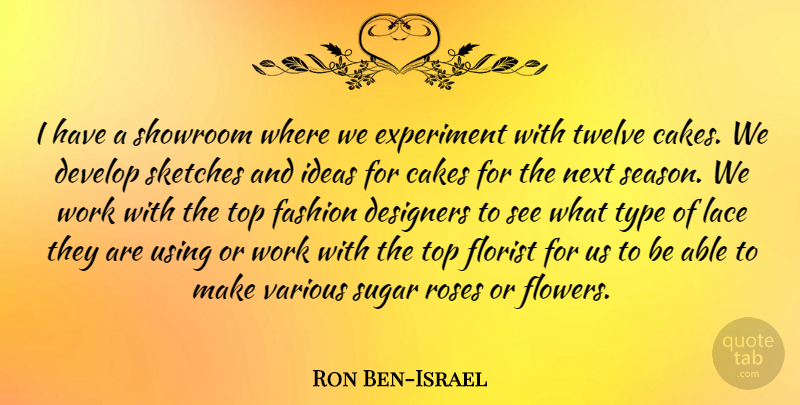 Ron Ben-Israel Quote About Cakes, Designers, Develop, Experiment, Fashion: I Have A Showroom Where...