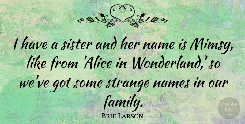 Brie Larson Quote About Names, Wonderland, Strange: I Have A Sister And...