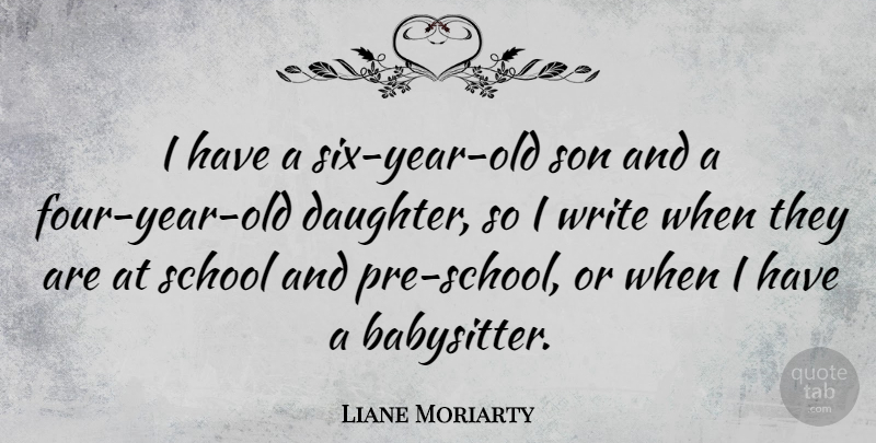 Liane Moriarty Quote About School: I Have A Six Year...