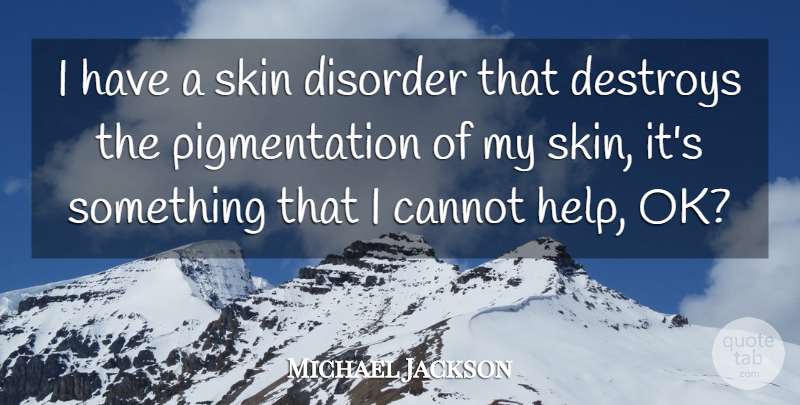 Michael Jackson Quote About Skins, Helping, Disorder: I Have A Skin Disorder...