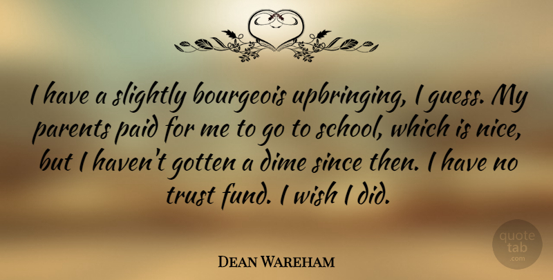 Dean Wareham Quote About Bourgeois, Dime, Gotten, Paid, Parents: I Have A Slightly Bourgeois...