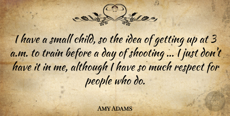 Amy Adams Quote About Children, Ideas, People: I Have A Small Child...