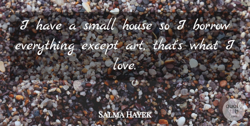 Salma Hayek Quote About Art, House: I Have A Small House...