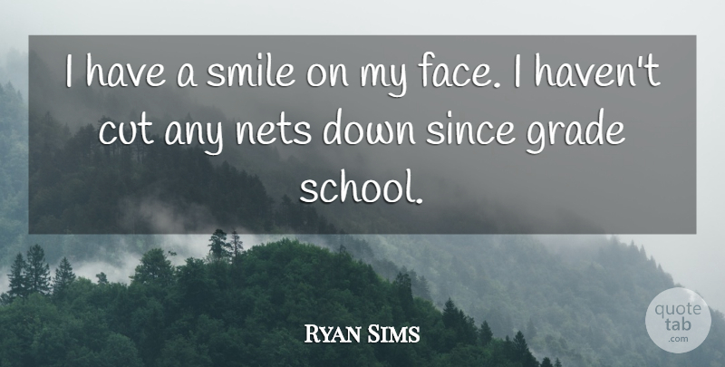 Ryan Sims Quote About Cut, Grade, Since, Smile: I Have A Smile On...