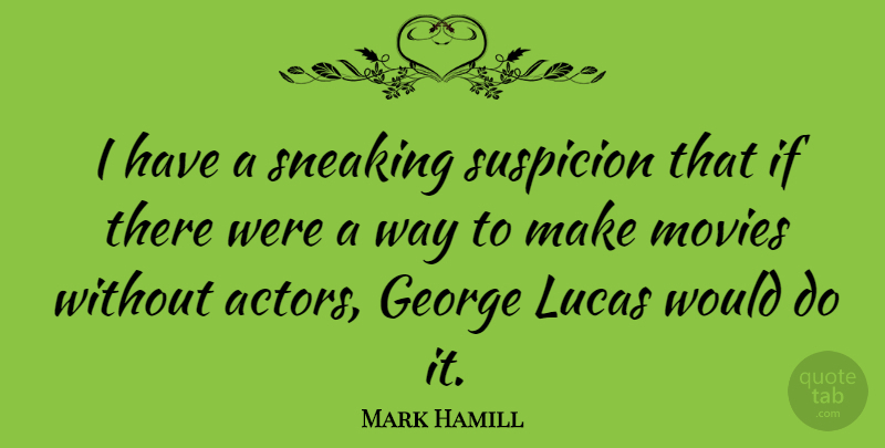 Mark Hamill Quote About Actors, Way, Suspicion: I Have A Sneaking Suspicion...