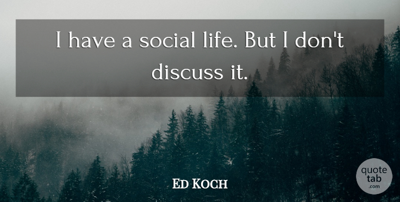 Ed Koch Quote About Social, Social Life: I Have A Social Life...