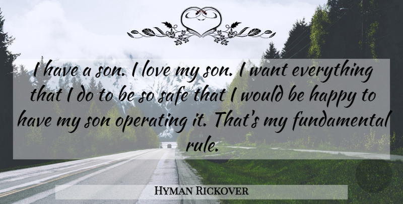 Hyman Rickover Quote About Son, Fundamentals, Safe: I Have A Son I...