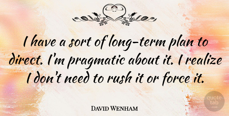 David Wenham Quote About Long, Needs, Realizing: I Have A Sort Of...