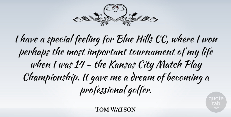 Tom Watson Quote About Becoming, City, Feeling, Gave, Hills: I Have A Special Feeling...