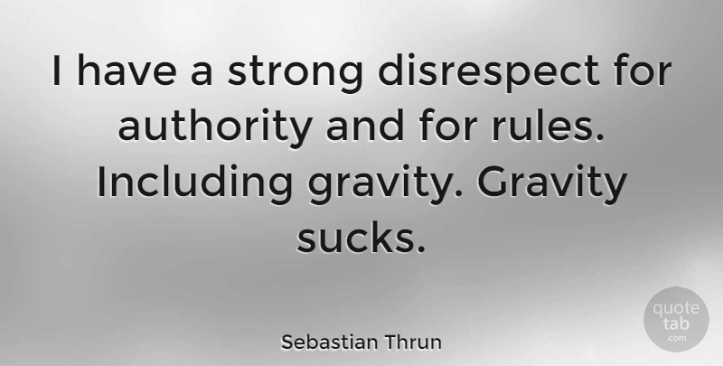 Sebastian Thrun Quote About Strong, Disrespect, Authority: I Have A Strong Disrespect...