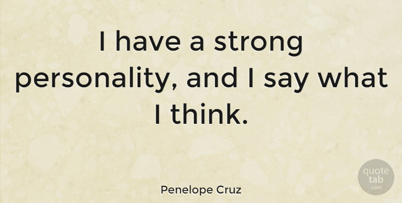 Penelope Cruz Quote About Strong, Thinking, Personality: I Have A Strong Personality...