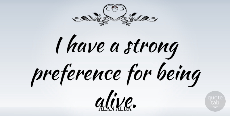 Alan Alda Quote About Preference, Strong: I Have A Strong Preference...