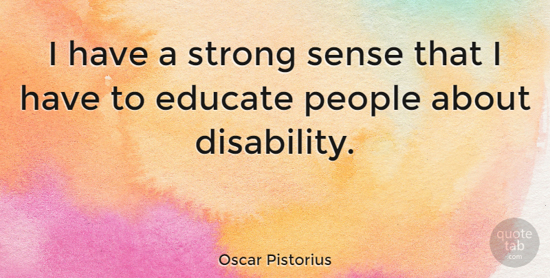 Oscar Pistorius Quote About Strong, People, Disability: I Have A Strong Sense...