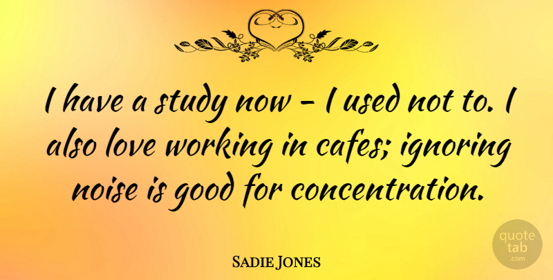 Sadie Jones Quote About Cafes, Noise, Study: I Have A Study Now...