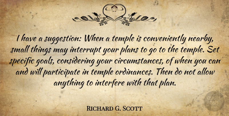 Richard G. Scott Quote About Goal, May, Temples: I Have A Suggestion When...