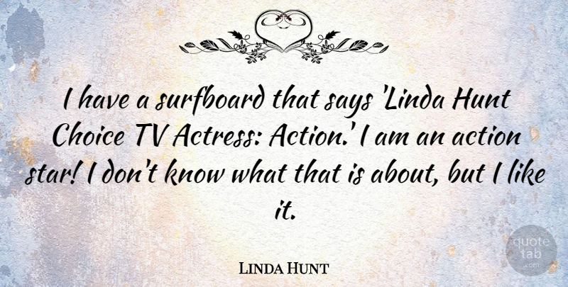 Linda Hunt Quote About Stars, Choices, Actresses: I Have A Surfboard That...
