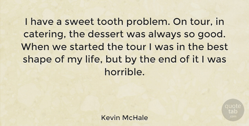 Kevin McHale Quote About Best, Dessert, Good, Life, Shape: I Have A Sweet Tooth...