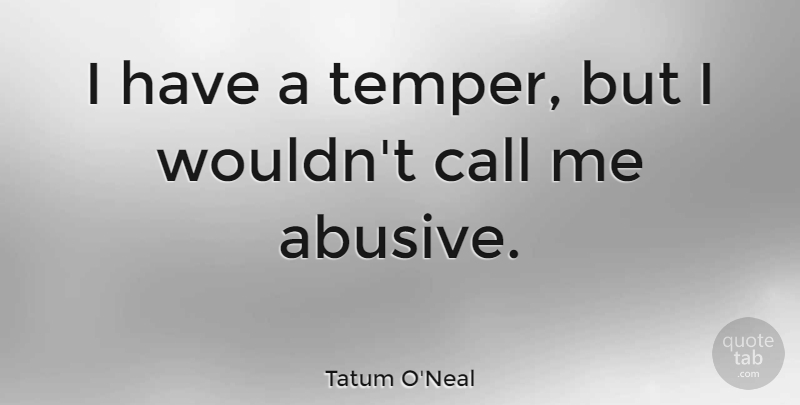 Tatum O'Neal Quote About Call Me, Temper, Abusive: I Have A Temper But...