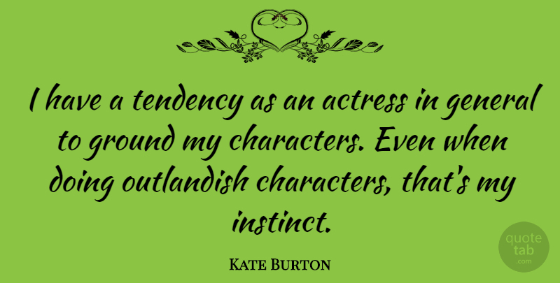Kate Burton Quote About Character, Actresses, Instinct: I Have A Tendency As...