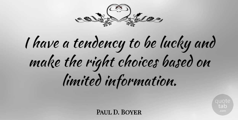 Paul D. Boyer Quote About Choices, Information, Lucky: I Have A Tendency To...