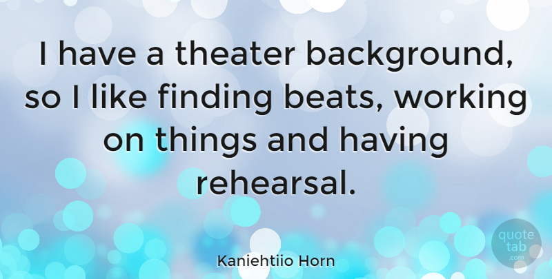 Kaniehtiio Horn Quote About undefined: I Have A Theater Background...
