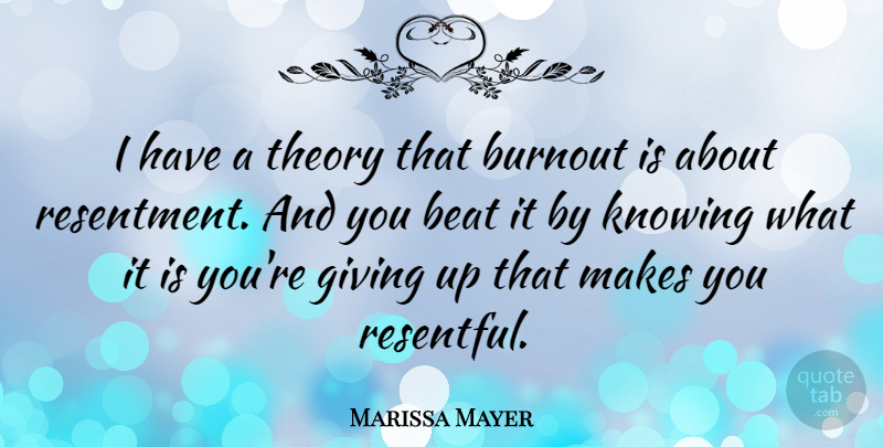 Marissa Mayer Quote About Giving Up, Knowing, Resentment: I Have A Theory That...