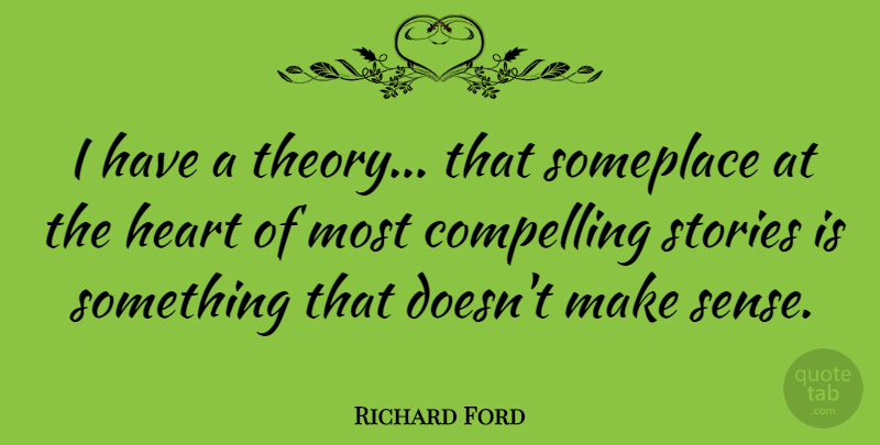 Richard Ford Quote About Heart, Stories, Theory: I Have A Theory That...