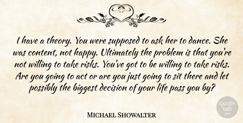 Michael Showalter Quote About Act, Ask, Biggest, Decision, Life: I Have A Theory You...