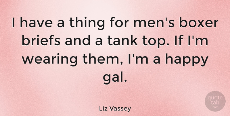 Liz Vassey Quote About Men, Boxers, Tanks: I Have A Thing For...