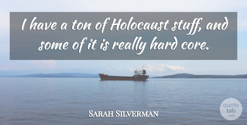 Sarah Silverman Quote About Funny, Humor, Holocaust: I Have A Ton Of...